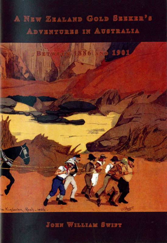 A New Zealand Gold Seeker's Adventure in Australia. 1886-1901 - by J.W. Swift